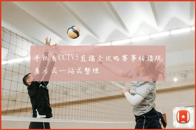 手机看CCTV5直播全攻略赛事转播观看方式一站式整理