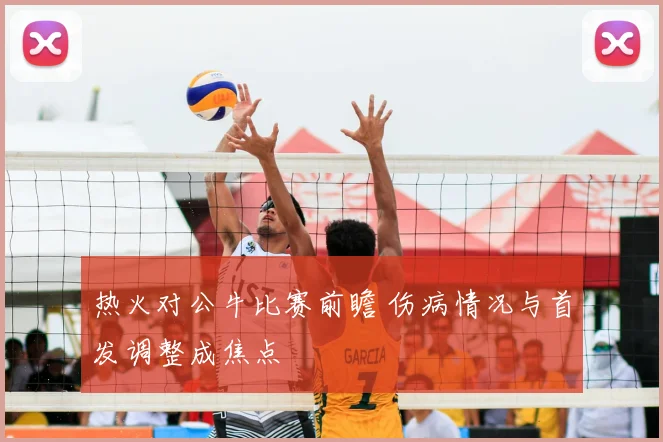 热火对公牛比赛前瞻 伤病情况与首发调整成焦点