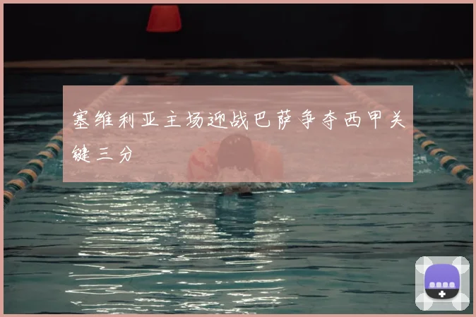 塞维利亚主场迎战巴萨争夺西甲关键三分