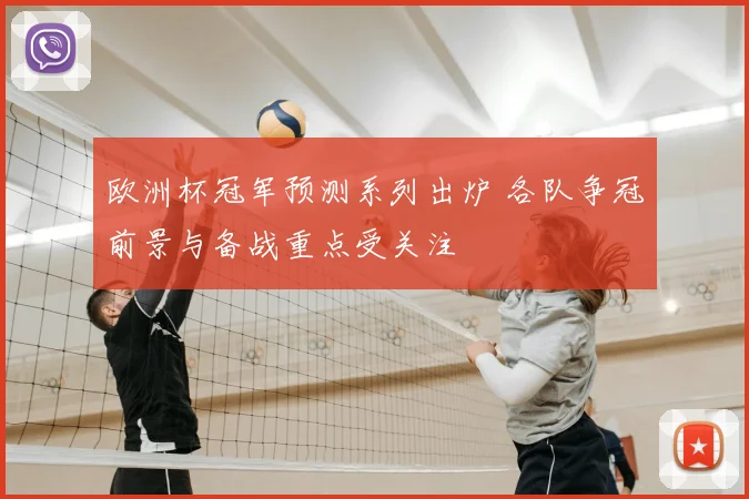 欧洲杯冠军预测系列出炉 各队争冠前景与备战重点受关注