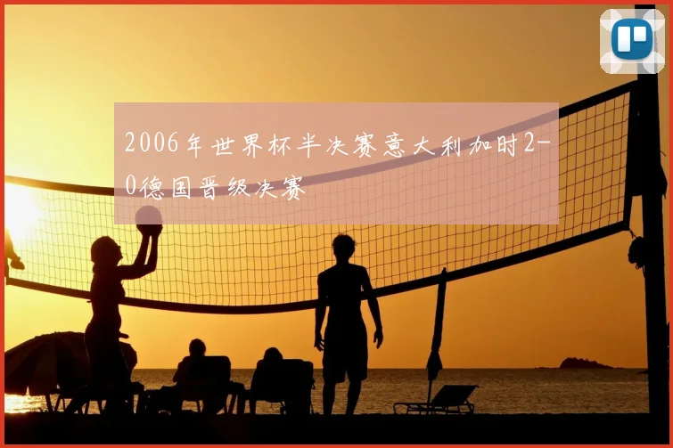 2006年世界杯半决赛意大利加时2-0德国晋级决赛