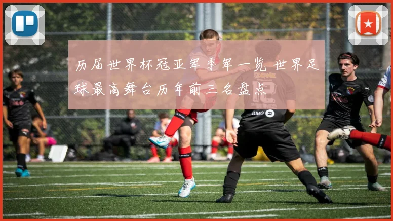 历届世界杯冠亚军季军一览 世界足球最高舞台历年前三名盘点