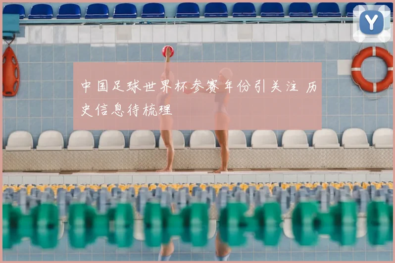 中国足球世界杯参赛年份引关注 历史信息待梳理