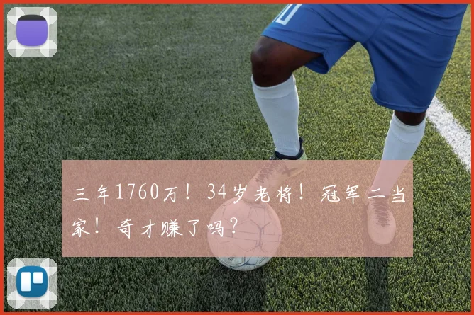 三年1760万!34岁老将!冠军二当家!奇才赚了吗?