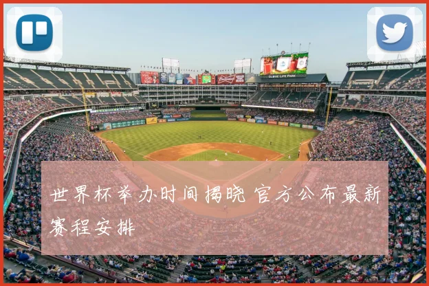 世界杯举办时间揭晓 官方公布最新赛程安排