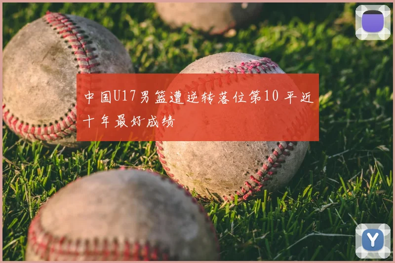 中国U17男篮遭逆转落位第10 平近十年最好成绩